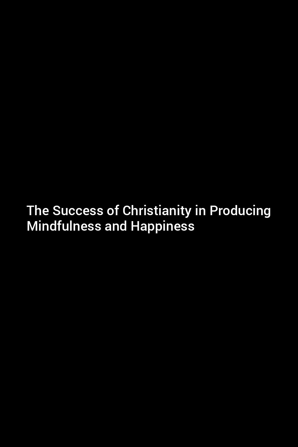 the-success-of-christianity-in-producing-mindfulness-and-happiness